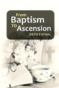 From Baptism to Ascension Devotional: A Study Guide on the Life of Jesus for the New Year, Easter, Lent and Christmas Gift