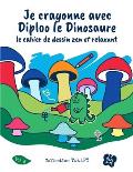 Je crayonne avec Diploo le Dinosaure: le cahier de dessin zen et relaxant vol.6: 5 coloriages uniques pour enfants de 4 ? 11 ans + 100 pages vierges p