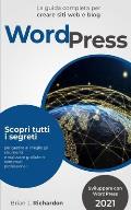 Wordpress: Sviluppare con WordPress 2021 La guida completa per creare siti web e blog. Scopri tutti i segreti per gestire al megl