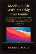 MacBook Air With M1 Chip User Guide: A Complete Step By Step Guide To Master Fully Your MacBook Air Like A Pro, For Seniors And Juniors, With The Aid