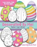 Decorated By Me! Easter Egg Edition: Coloring Book Fun For Kids and Adults: Cute and Festive - And Less Messy Than Dyeing Easter Eggs! Great for Easte
