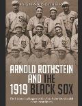Arnold Rothstein and the 1919 Black Sox: The History and Legacy of the Most Notorious Scandal in American Sports