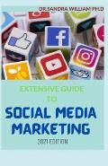 Extensive Guide to Social Media Marketing 2021 Edition: Unique Way To Use Social Media For Business And Make Huge Cash
