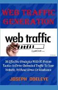 Web Traffic Generation Mastery: 10 Effective Strategies, with 85 Proven Tactics to Drive Unlimited Traffic to Your Website