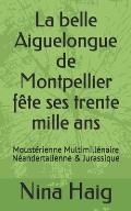 La belle Aiguelongue de Montpellier f?te ses trente mille ans: Moust?rienne Multimill?naire N?andertalienne & Jurassique