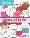 Decorated By Me! Valentine Treats Edition: Coloring Book Fun For Kids and Adults: Cute and Deliciously Sweet Cookies, Cupcakes, Perfect Food Pairs, Ca