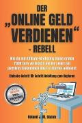 Der online Geld verdienen-Rebell: Wie du mit Affiliate-Marketing deine ersten 1000 Euro verdienst und dir smart ein passives Einkommen ?bers Internet