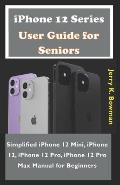 iPhone 12 Series User Guide for Seniors: Simplified iPhone 12 Mini, iPhone 12, iPhone 12 Pro, iPhone 12 Pro Max Manual for Beginners