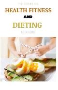 The Complete Health Fitness and Dieting Book Guide: A Step By Step Guide to Diet, Exercise, Healthy Aging, Illness Prevention, and Sexual Well-Being