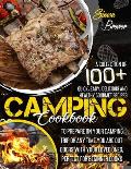 Camping Cookbook: A Collection Of 100+ Quick, Easy, Delicious and Healthy Gourmet Recipes To Prepare On Your Camping Trip Or Any Time Yo