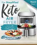 The Simplified Keto Air-Fryer Cookbook: Easy & Healthy Recipes to Keep Your Kitchen Sizzlin'!