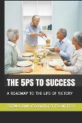The 5ps to Success: A Roadmap to the Life of Victory