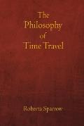 The Philosophy of Time Travel: Philosophy, Ethics, and Method for Time Travel