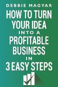 How to Turn Your Idea into a Profitable Business: 3 Easy Steps