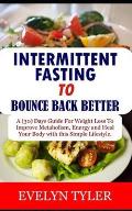 Intermittent Fasting To Bounce Back Better: A (30) Days Guide For Weight Loss to Improve Metabolism, Energy and Heal your Body with this Simple Lifest
