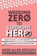 Wedding Zero to Ceremony Hero: Learn the Basics, Plan the Ceremony, and Write the Wedding They've Always Wanted
