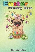 Easter Coloring Book For Adults: Cute Pug Dog Bunny Eggs Tree Easter Day Gift An Adult Easter Coloring Book For Teens & Adults - Great Gifts with Fun,