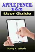 Apple Pencil 1 and 2 User Guide: A Quick, Easy, And Step By Step Instructional Manual On Apple Pencil First And Second Generations, With Tips And Tric