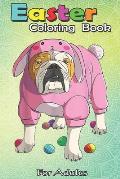 Easter Coloring Book For Adults: Easter Eggs English Bulldog Bunny Pajamas Dog An Adult Easter Coloring Book For Teens & Adults - Great Gifts with Fun