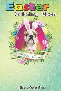 Easter Coloring Book For Adults: Bunny English Bulldog Dog Happy Easter Day Lover Egg Hunt An Adult Easter Coloring Book For Teens & Adults - Great Gi