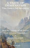 A Taste of Imagination: Video Games and Sufi Spirituality: From the Teachings of Sufi Masters Shaykh Muhammad Hisham Kabbani & Muhyiddin Ibn a