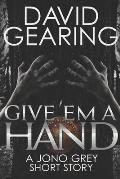 Give 'em A Hand: A Jono Grey Short Story