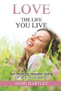 Love the Life you Live: Ten Steps for Happier Living