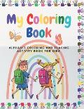 My Coloring Book - Alphabet Coloring And Tracing Activity Book For Kids: Fun with simple bold lines illustrations of letters, cute animals, and more!