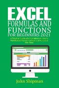 Excel Formulas and Functions for Beginners 2021: A Practical Guide with illustrations and Functions with Ease