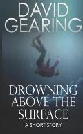 Drowning Above the Surface: A Short Story