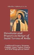 Devotions and Prayers in Honor of Saint Teresa of Avila: Traditional Prayers, Novenas, Chaplet, Litany, Hymns, Poems and Brief Biographical Sketch