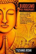 Buddismo per Principianti: Impara le basi della filosofia buddista per vivere una vita senza ansia, stress e sofferenza. Incluso un semplice eser