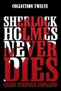 Sherlock Holmes Never Dies -- Collection Twelve: Four New Mystery Stories