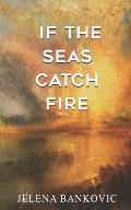 If The Seas Catch Fire