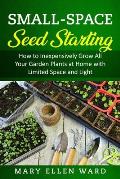 Small-Space Seed Starting: How to Inexpensively Grow All Your Garden Plants at Home with Limited Space and Light