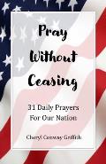 Pray Without Ceasing: 31 Prayers for Our Nation