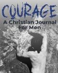 Courage - A Christian Journal for Men: A Christian Gratitude and Mindfulness Journal to Encourage Positive Habits and Gain Stress Relief