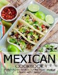 Mexican Cookbook: Kitchen-Tested Recipes Put the Real Flavors of Mexico within reach