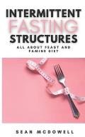Intermittent Fasting Structures: All About Feast and Famine Diet A Step-By-Step Guide to Lose Weight
