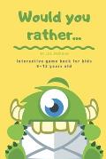 Would you rather...: Interactive Game book for kids 6-12 years old. Challenging questions and silly scenarios