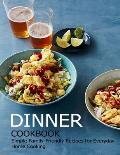 Dinner Cookbook: Simple Family-Friendly Recipes for Everyday Home Cooking