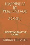 Happiness by Percentage Book 1: Understanding the Chase