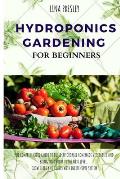 Hydroponics Gardening for Beginners: The Comprehensive Guide to Build Affordable Homemade Vegetables and Bring your Hobby to the Next Level. Grow Herb