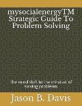 mysocialenergyTM Strategic Guide To Problem Solving: The mind shift to the mindset of solving problems