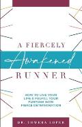 A Fiercely Awakened Runner: How to Live Your Life & Fulfill Your Purpose with Fierce Determination