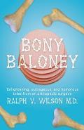 Bony Baloney: Enlightening, outrageous, and humorous tales from an orthopedic surgeon