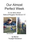 Our Almost Perfect Week- a True Story about Samuel Ruggles Henderson IV