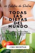 Todas Las Dietas del Mundo: 107 Estilos de Dietas + 180 Recetas + Alimentos, Productos, Formulas y Remedios para Bajar de Peso.