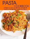Pasta Cookbook: A Pasta Cookbook with Easy Recipes & Lessons to Make Fresh Any Night