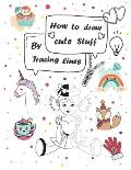 How to draw cute stuff by Tracing lines: Easy and fun step by step suitable for children and teens